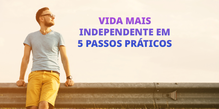 Como Construir uma Vida Mais Independente